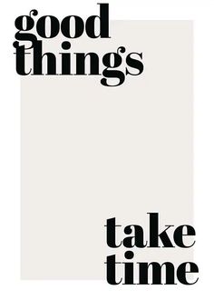 a black and white poster with the words good things take time