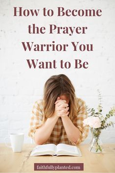 a woman sitting at a table with her hands on her face and the words how to become the prayer warrior you want to be