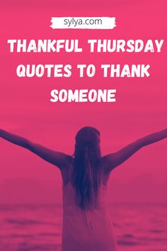 a woman with her arms outstretched in front of the ocean text reads, thank thursday quotes to thank someone