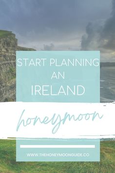 the cliffs with text overlaying it that reads start planning an ireland honeymoon