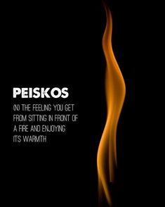 a black background with an orange fire and the words peikos no the feeling you get from sitting in front of a fire and enjoying its warmth