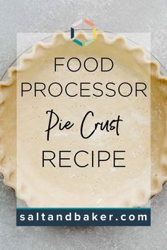 a pie crust is shown with the words food processor pie crust recipe in front of it