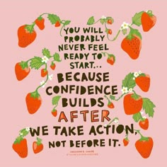 some strawberries with the words you will never feel ready to start because condence build after we take action not before it