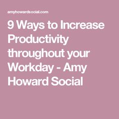 the words 9 ways to increase productivity throughout your workday - any howard social