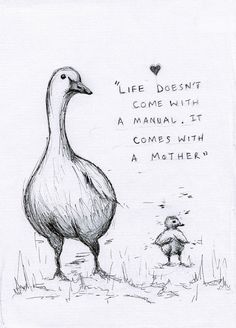 a drawing of a goose and a bear with the words life doesn't come with a manual it comes with a mother