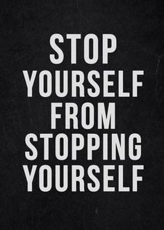 a black and white poster with the words stop yourself from stopping yourself written in white