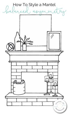 a drawing of a fireplace with the words how to style a mantel balanced arrangement