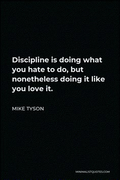 Mike Tyson Quote: Discipline is doing what you hate to do, but nonetheless doing it like you love it. Mike Tyson Quotes Discipline, Discipline Mike Tyson, Grind Motivation Wallpaper, Mike Tyson Discipline, Mike Tyson Quotes Wallpaper, Self Discipline Quotes Motivation, Mike Tyson Motivation