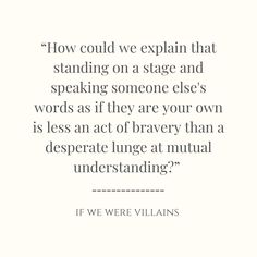 a quote that reads how could we explain that standing on a stage and speaking someone else's words as if they are your own is less an act of braev