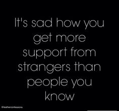 Strangers Are More Supportive, Argumentive People Quotes, People That Dont Support You Quotes, Strangers Support You More Than Family, Non Supportive People Quotes, Quotes About Unsupportive People, Support People Who Support You, Strangers Will Support You Quotes, People Who Dont Support Your Business