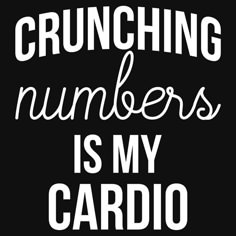 the words crunching numbers is my cardio written in white on a black background