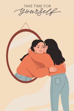 two women hugging each other in front of a mirror with the words take time for yourself