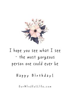 a birthday card with the words, i hope you see what i see - the most gorgeous person one could ever be happy birthday