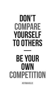 a black and white poster with the words don't compare yourself to others be your own competition