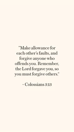 a quote from colossians 3 13 that says, make allevance for each other's faults and forget anyone who