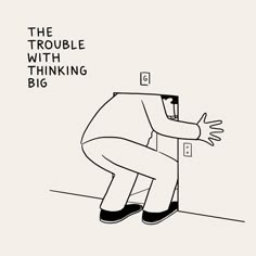 the trouble with thinking big is shown in this black and white illustration, which features a man