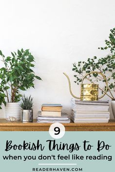 books and plants on a shelf with text reading 9 books things to do when you don't feel like reading