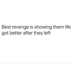 the words are written in black and white on a white background that says, best revenge is showing them life got better after they left