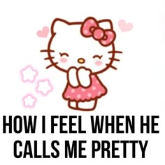 a hello kitty saying how i feel when he calls me pretty