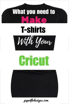 the words what you need to make t - shirts with your cricut on it