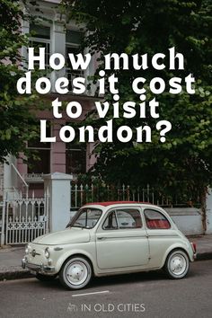 an old car parked in front of a building with the words how much does it cost to visit london?