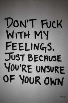 a piece of paper with writing on it that says, don't f k with my feelings just because you're inside of your own