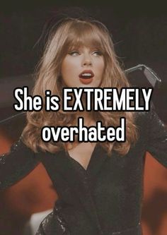 taylor swift saying she is extremely overrated