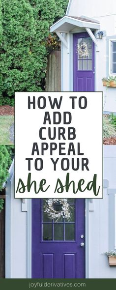 a purple door with the words how to add curb appeal to your she shed