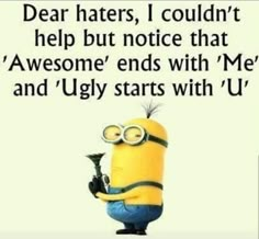 a minion holding a trumpet with the caption dear haters, i couldn't help but notice that awesome ends with me and ugly starts with u