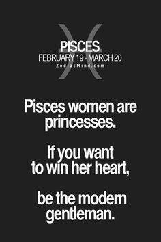 a black and white photo with the words piscs women are princesses if you want to win her heart, be the modern gentleman