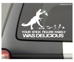 a sticker on the back of a car that says, your stick figure family was delicious