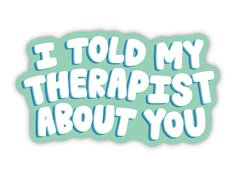 i told my therapist about you sticker in blue and white on a light green background