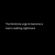 a black and white photo with the words, the feminine urge to become a man's walking nightmares