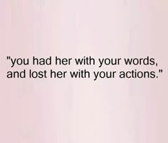 an image of a quote on the side of a pink wall that says, you had her with your words, and lost her with your actions