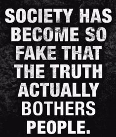 a black and white poster with the words, society has become so fake that the truth actually