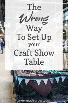 the words, the wrong way to set up your craft show table are overlaid