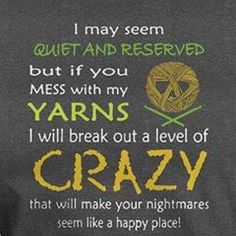 a man wearing a gray shirt that says i may seem quiet and reserved but if you mess with my yarns, i will break out a level of crazy