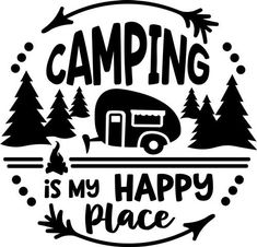 the camping is my happy place sign with trees and camper in black on a white background