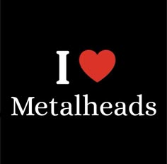 i love metalheads on a black background with the words,'i love metalheads '