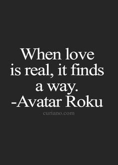 a quote that says when love is real, it finds a way - avatar roku