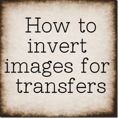 the words how to invert images for transferers on a black and white background