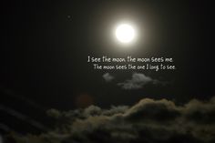 I see the moon; the moon sees me. Same Moon Quotes, I See The Moon And The Moon Sees Me, I See The Moon And The Moon Sees Me Tattoo, Shes The Moon Quotes, We See The Same Moon Quotes, Obsessed With Moon Quotes, Under The Same Moon, Sky Quotes, Moon Quotes