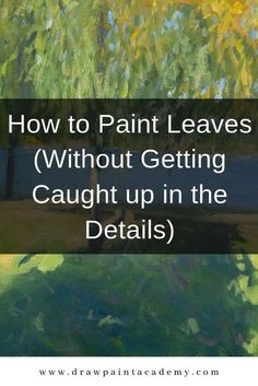 a painting with the words how to paint leaves without getting caught up in the details