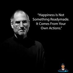 an image of steve jobs with a quote on it that says, happiness is not something readymade it comes from your own actions