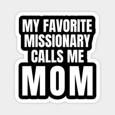 a sticker with the words my favorite missionary calls me mom in black and white