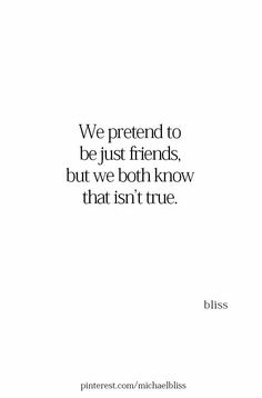 a quote that says we pretend to be just friends, but we both know that isn't true