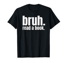 a black t - shirt with the words bruh read a book printed on it