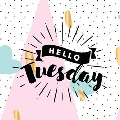 the words hello tuesday on a pink background with gold confetti and blue hearts