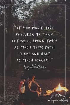 two people sitting around a campfire with the caption if you want your children to turn out well, spend twice as much time with them and half as much money