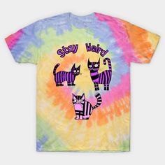 a tie dye t - shirt with two cats and the words stay weird on it